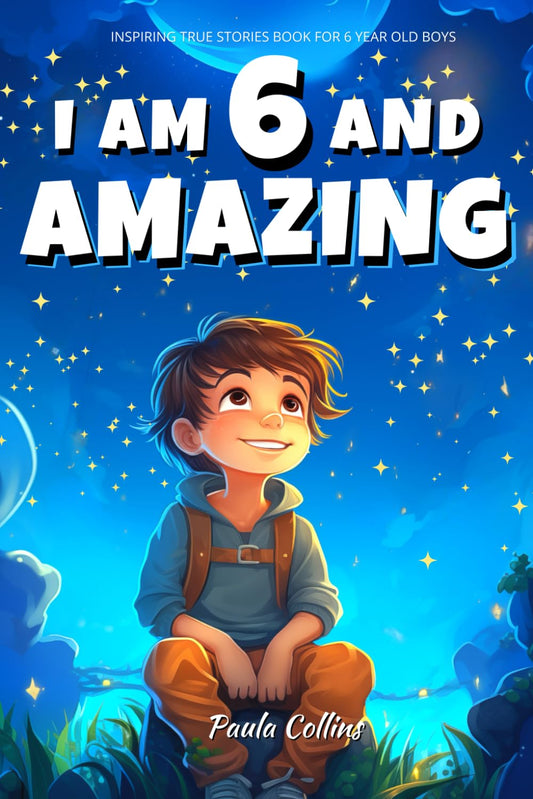Inspiring true stories Book for 6 year old BOYS: I am 6 and Amazing | Inspirational tales About Courage, Self-Confidence and Friendship [ Gifts boys Age 6 ]